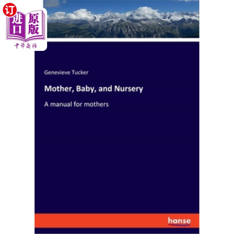 海外直订Mother, Baby, and Nursery: A manual for mothers 《母亲、婴儿和托儿所:母亲手册》