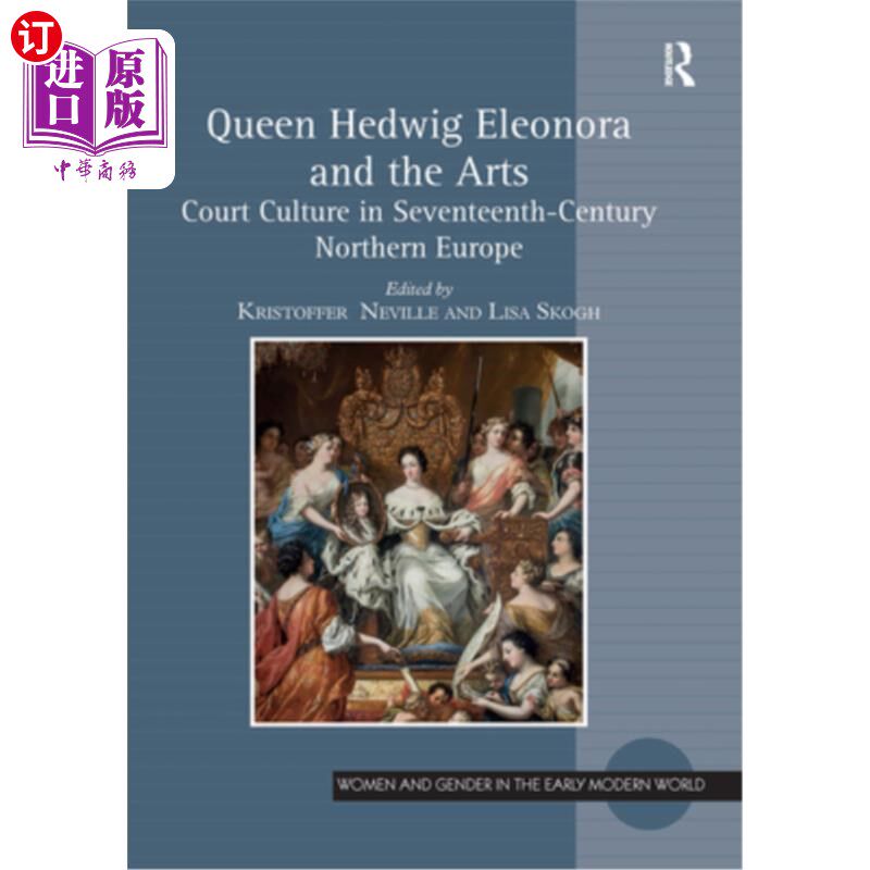 海外直订Queen Hedwig Eleonora and the Arts: Court Culture in Seventeenth-Century Norther 《海德薇格·埃莉奥诺拉女王