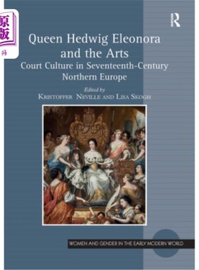 海外直订Queen Hedwig Eleonora and the Arts: Court Culture in Seventeenth-Century Norther 《海德薇格·埃莉奥诺拉女王