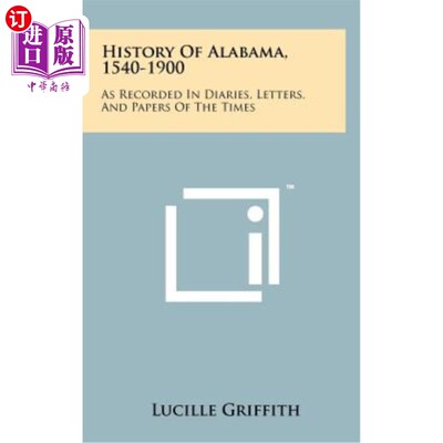 海外直订History of Alabama, 1540-1900: As Recorded in Diaries, Letters, and Papers of th 阿拉巴马州的历史，1