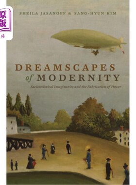 海外直订Dreamscapes of Modernity: Sociotechnical Imaginaries and the Fabrication of Powe 现代性的梦境：社会技术想象与权