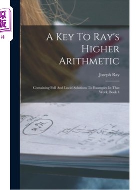 海外直订A Key To Ray's Higher Arithmetic: Containing Full And Lucid Solutions To Example 雷的高等算术的关键:包含完