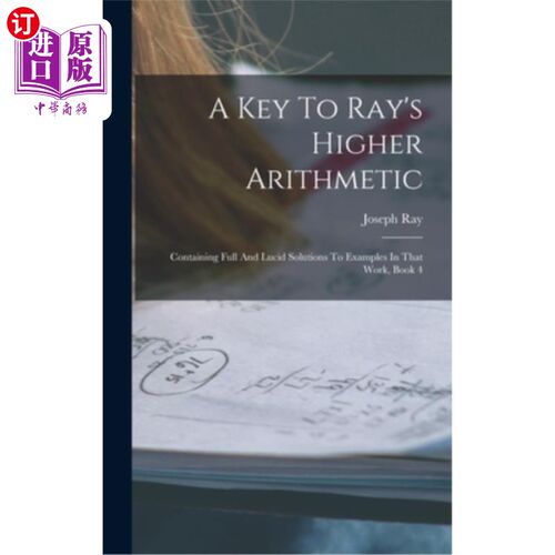 海外直订A Key To Ray's Higher Arithmetic: Containing Full And Lucid Solutions To Example 雷的高等算术的关键:包含完