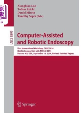 海外直订Computer-Assisted and Robotic Endoscopy: First International Workshop, Care 2014 计算机辅助和机器人内窥镜:第一