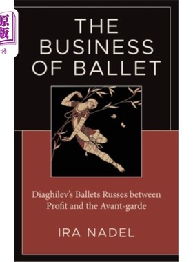 海外直订The Business of Ballet: Diaghilev's Ballets Russes between Profit and the Avant- 芭蕾舞的商业：佳吉列夫的俄