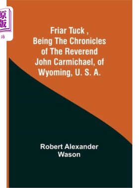 海外直订Friar Tuck, Being the Chronicles of the Reverend John Carmichael, of Wyoming, U. 《塔克修士》是美国怀俄明州