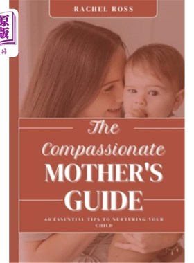 海外直订The Compassionate Mother's Guide: 60 Essential Tips For Nurturing Your Child 富有同情心的母亲指南：养育孩子