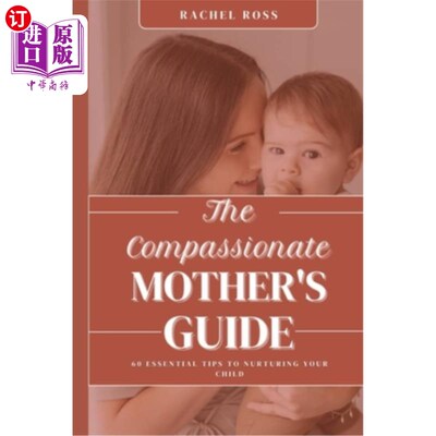 海外直订The Compassionate Mother's Guide: 60 Essential Tips For Nurturing Your Child 富有同情心的母亲指南：养育孩子