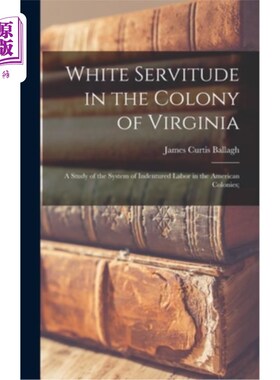 海外直订White Servitude in the Colony of Virginia: A Study of the System of Indentured L 弗吉尼亚殖民地的白人奴役: