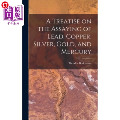 海外直订A Treatise on the Assaying of Lead, Copper, Silver, Gold, and Mercury 《铅、铜、银、金、汞测定论》