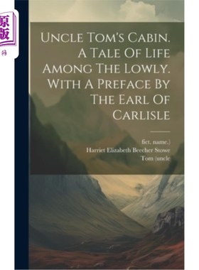 海外直订Uncle Tom's Cabin. A Tale Of Life Among The Lowly. With A Preface By The Earl Of 汤姆叔叔的小屋。生活在卑微