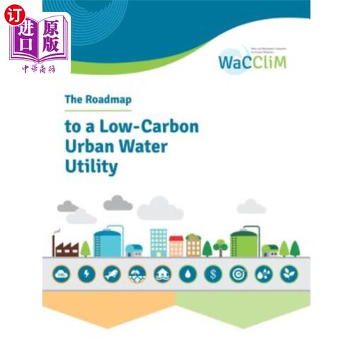 海外直订The Roadmap to Low Carbon Urban Water Utilities: An International Guide to the W 低碳城市水公用事业路线图：