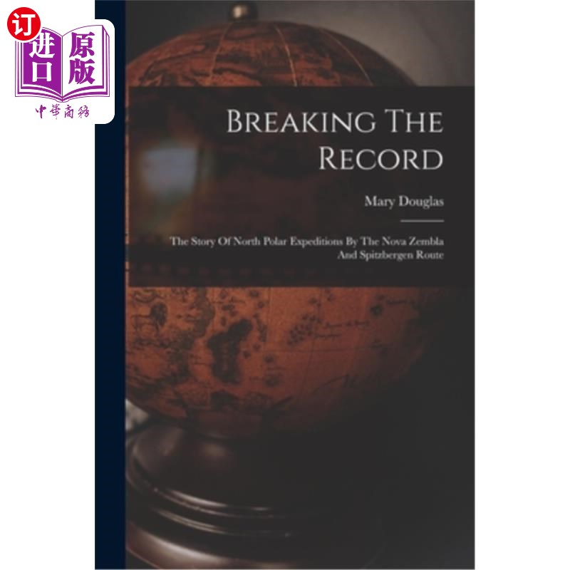 海外直订Breaking The Record: The Story Of North Polar Expeditions By The Nova Zembla And 打破纪录:新地布拉和斯匹茨