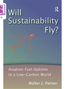海外直订Will Sustainability Fly?: Aviation Fuel Options in a Low-Carbon World 可持续发展会成功吗?:低碳世界中的航空
