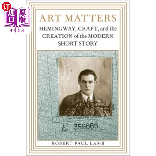 海外直订Art Matters: Hemingway, Craft, and the Creation of the Modern Short Story 艺术的重要性:海明威，工艺，和现代