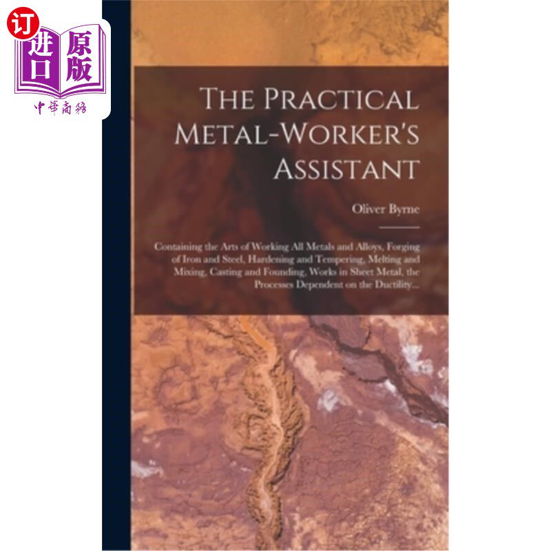 海外直订The Practical Metal-worker's Assistant: Containing the Arts of Working All Metal 实用金属工人助手：包含所有