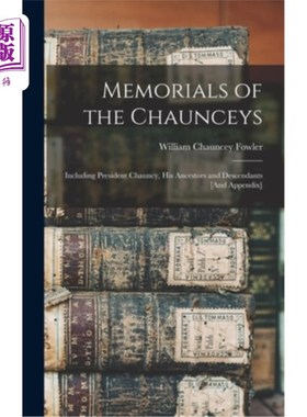 海外直订Memorials of the Chaunceys: Including President Chauncy, His Ancestors and Desce 昌西家族纪念碑:包括昌西总