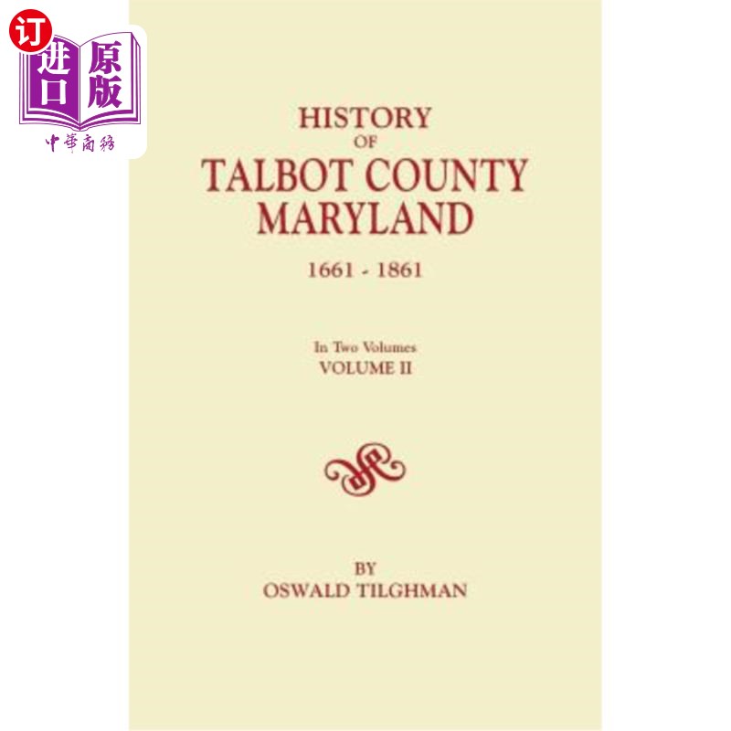 海外直订History of Talbot County, Maryland, 1661-1861. in Two Volumes. Volume II 马里兰州塔尔博特县历史(1661-1861年