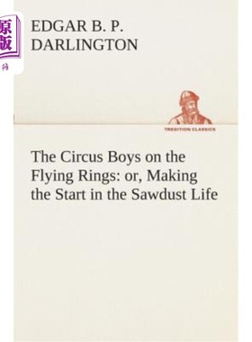 海外直订The Circus Boys on the Flying Rings: Or, Making the Start in the Sawdust Life 马戏团的男孩在飞环上：或者，