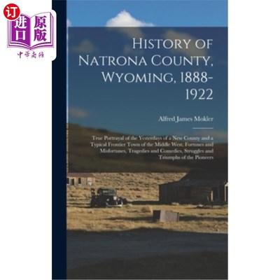 海外直订History of Natrona County, Wyoming, 1888-1922; True Portrayal of the Yesterdays  怀俄明州纳特罗纳县历史，18