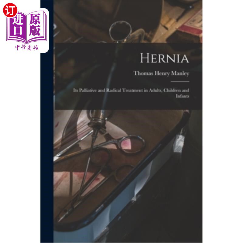 海外直订医药图书Hernia: Its Palliative and Radical Treatment in Adults, Children and Infants 疝气:成人、儿童和婴儿