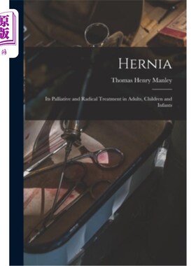 海外直订医药图书Hernia: Its Palliative and Radical Treatment in Adults, Children and Infants 疝气:成人、儿童和婴儿