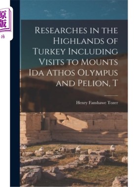 海外直订Researches in the Highlands of Turkey Including Visits to Mounts Ida Athos Olymp 在土耳其高地的研究，包括参