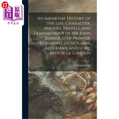 海外直订An Impartial History of the Life, Character, Amours, Travels, and Transactions o 约翰·巴伯先生的生活、性格