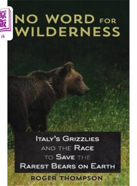 海外直订No Word for Wilderness: Italy's Grizzlies and the Race to Save the Rarest Bears  荒野无语:意大利灰熊和拯救