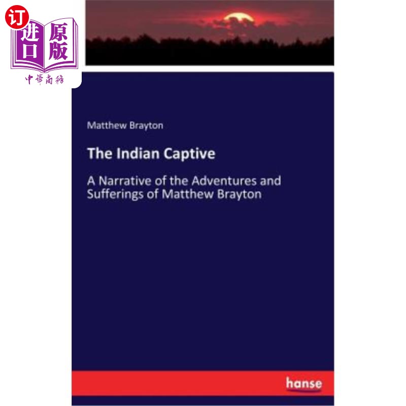 海外直订The Indian Captive: A Narrative of the Adventures and Sufferings of Matthew Bray 《印度俘虏：马修·布雷顿的
