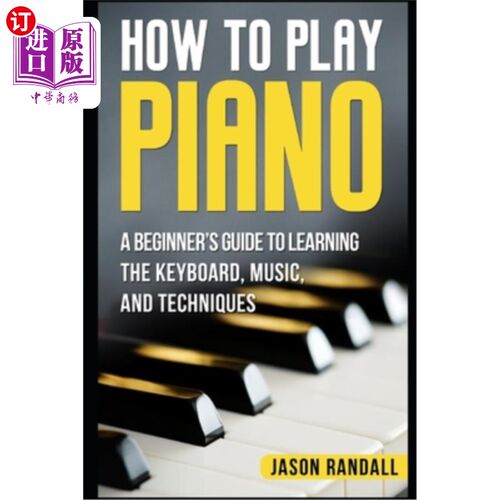 海外直订How to Play Piano: A Beginner's Guide to Learning the Keyboard, Music, and Techn 如何弹钢琴:学习键盘、音乐
