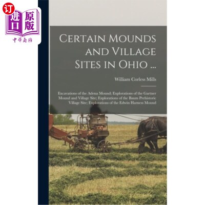 海外直订Certain Mounds and Village Sites in Ohio ...: Excavations of the Adena Mound; Ex 俄亥俄州的一些土丘和村庄遗