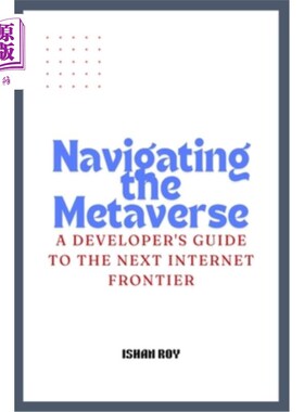 海外直订Navigating the Metaverse: A Developer's Guide to the Next Internet Frontier. 导航虚拟世界：下一个互联网前沿