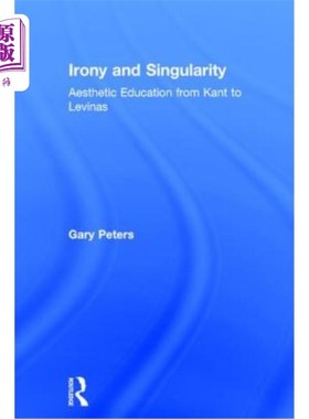 海外直订Irony and Singularity: Aesthetic Education from Kant to Levinas 反讽与奇点:从康德到列维纳斯的美育