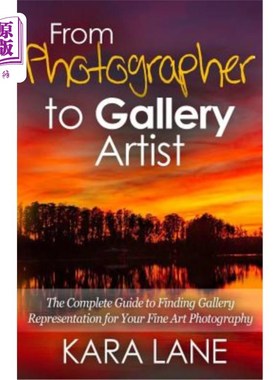 海外直订From Photographer to Gallery Artist: The Complete Guide to Finding Gallery Repre 从摄影师到画廊艺术家：为您