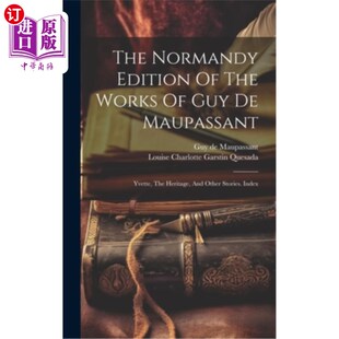海外直订The Normandy Edition Of The Works Of Guy De Maupassant: Yvette, The Heritage, An 诺曼底版莫泊桑作品：伊薇特