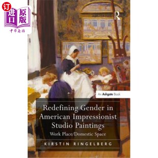 海外直订Redefining Gender in American Impressionist Studio Paintings: Work Place/Domesti 美国印象派工作室绘画中的性