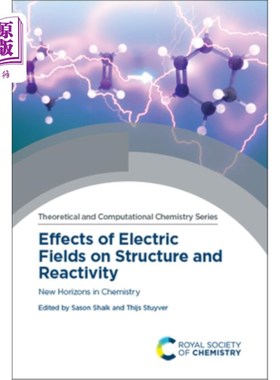 海外直订Effects of Electric Fields on Structure and Reactivity: New Horizons in Chemistr 电场对结构和反应性的影响: