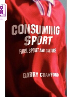 海外直订Consuming Sport: Fans, Sport and Culture 消费体育:球迷，体育和文化