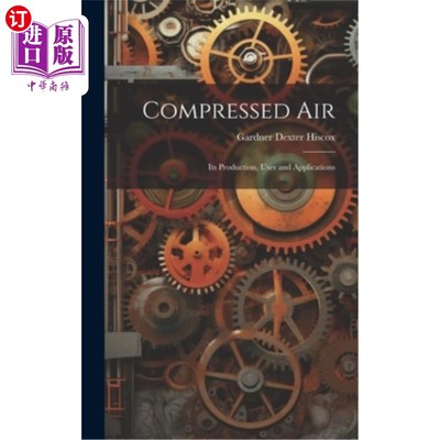 海外直订Compressed Air: Its Production, Uses and Applications 压缩空气：它的生产、使用和应用