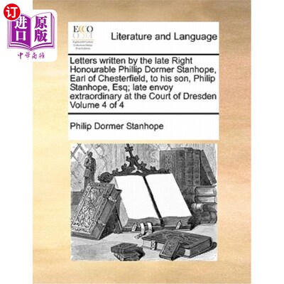 海外直订Letters Written by the Late Right Honourable Phillip Dormer Stanhope, Earl of Ch 已故切斯特菲尔德伯爵菲利普