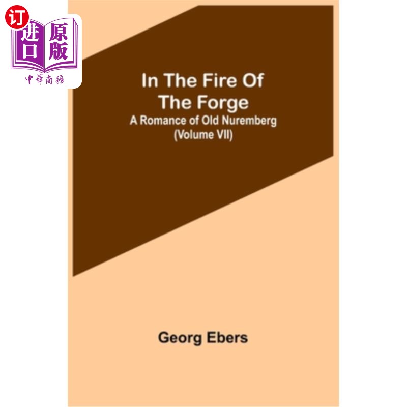 海外直订In The Fire Of The Forge; A Romance of Old Nuremberg(Volume VII)在铁匠铺的烈火中;纽伦堡传奇(第七卷)