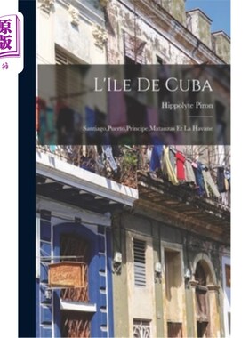 海外直订L'Ile de Cuba: Santiago, Puerto, Principe, Matanzas et la Havane 古巴岛：圣地亚哥、波多黎各、普林西比、马坦