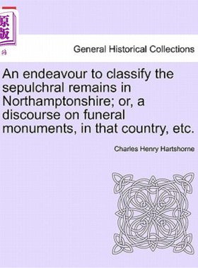 海外直订An Endeavour to Classify the Sepulchral Remains in Northamptonshire; Or, a Disco 试图对北安普敦郡的坟墓遗骸