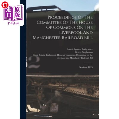 海外直订Proceedings Of The Committee Of The House Of Commons On The Liverpool And Manche 关于利物浦和曼彻斯特铁路法
