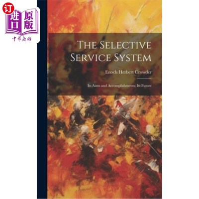 海外直订The Selective Service System: Its Aims and Accomplishments; Its Future 兵役制度的目标与成就它的未来