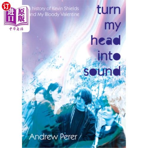 海外直订Turn My Head Into Sound: A History of Kevin Shields and My Bloody Valentine 把我的头变成声音：凯文·希尔兹和