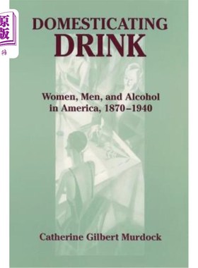 海外直订Domesticating Drink: Women, Men, and Alcohol in America, 1870-1940 驯化的饮料:美国的女人、男人和酒精，1870-