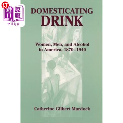海外直订Domesticating Drink: Women, Men, and Alcohol in America, 1870-1940 驯化的饮料:美国的女人、男人和酒精，1870-