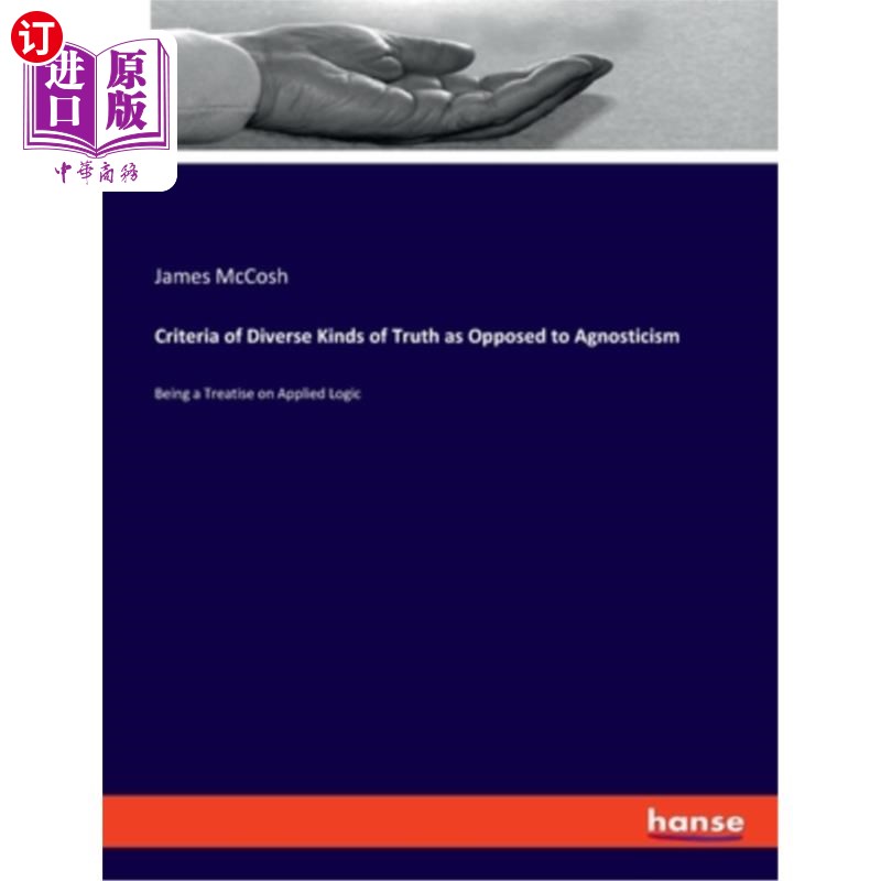 海外直订Criteria of Diverse Kinds of Truth as Opposed to Agnosticism: Being a Treatise o 与不可知论相对立的多元真理 书籍/杂志/报纸 文学小说类原版书 原图主图